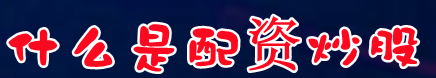 什么是配资炒股-股票配资违法-股票股票配资吗